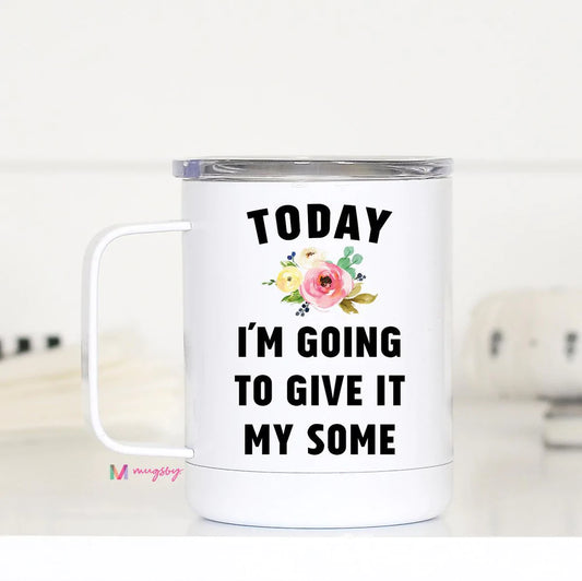 Today I'm Going To Give it My Some Mugsby